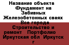  › Название объекта ­ Фундамент на Забивных Железобетонных сваях - Все города Строительство и ремонт » Портфолио   . Иркутская обл.,Иркутск г.